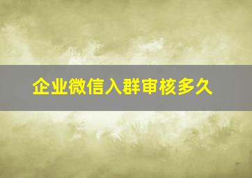 企业微信入群审核多久