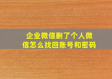 企业微信删了个人微信怎么找回账号和密码