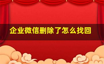 企业微信删除了怎么找回