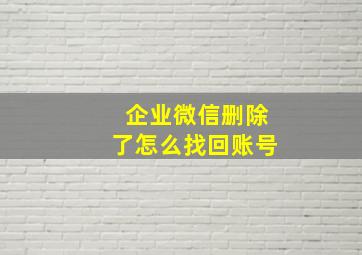 企业微信删除了怎么找回账号