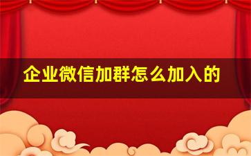 企业微信加群怎么加入的