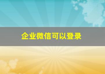 企业微信可以登录