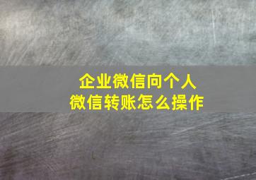 企业微信向个人微信转账怎么操作