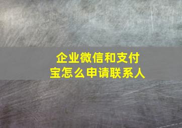 企业微信和支付宝怎么申请联系人