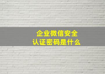 企业微信安全认证密码是什么