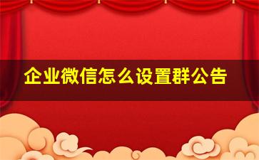 企业微信怎么设置群公告