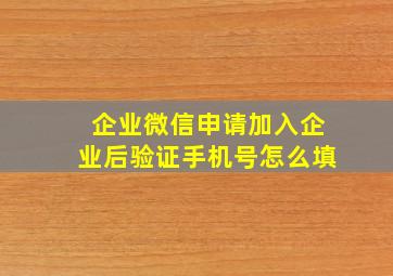 企业微信申请加入企业后验证手机号怎么填