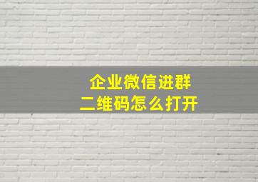 企业微信进群二维码怎么打开