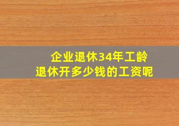 企业退休34年工龄退休开多少钱的工资呢