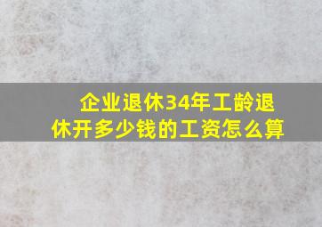 企业退休34年工龄退休开多少钱的工资怎么算