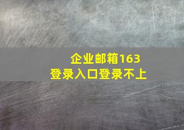 企业邮箱163登录入口登录不上