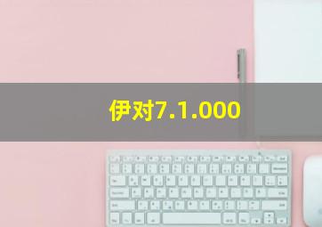 伊对7.1.000