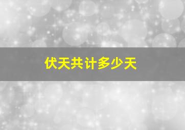 伏天共计多少天