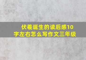 伏羲诞生的读后感10字左右怎么写作文三年级