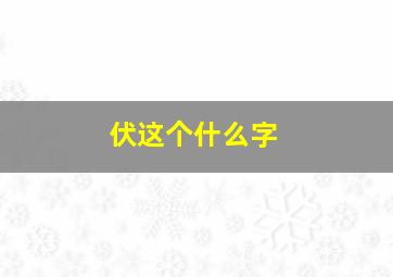 伏这个什么字