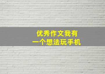 优秀作文我有一个想法玩手机