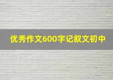 优秀作文600字记叙文初中