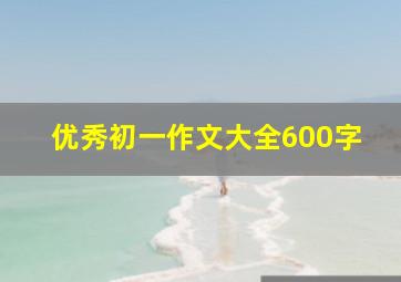 优秀初一作文大全600字