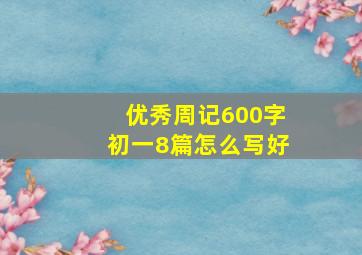 优秀周记600字初一8篇怎么写好