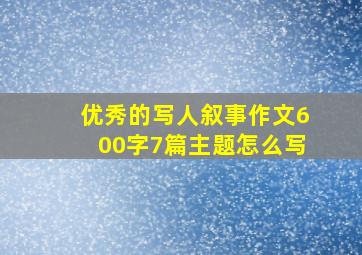 优秀的写人叙事作文600字7篇主题怎么写