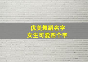 优美舞蹈名字女生可爱四个字