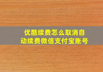 优酷续费怎么取消自动续费微信支付宝账号