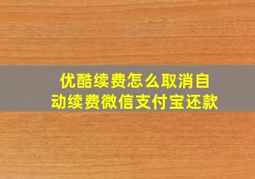 优酷续费怎么取消自动续费微信支付宝还款