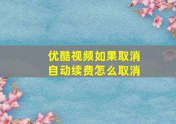 优酷视频如果取消自动续费怎么取消