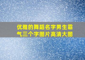 优雅的舞蹈名字男生霸气三个字图片高清大图