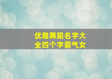 优雅舞蹈名字大全四个字霸气女