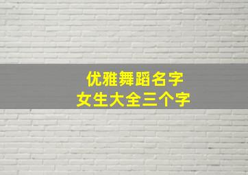 优雅舞蹈名字女生大全三个字