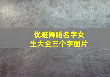 优雅舞蹈名字女生大全三个字图片