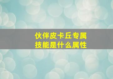 伙伴皮卡丘专属技能是什么属性