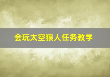 会玩太空狼人任务教学