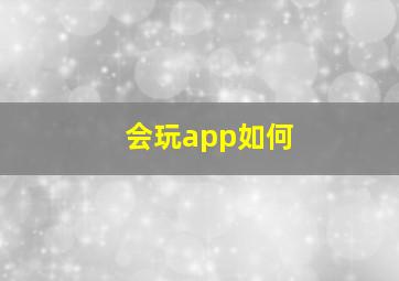 会玩app如何