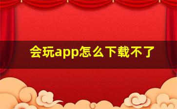 会玩app怎么下载不了