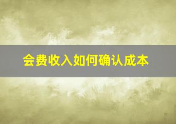 会费收入如何确认成本