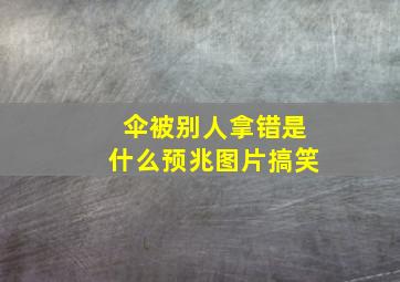 伞被别人拿错是什么预兆图片搞笑