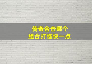 传奇合击哪个组合打怪快一点