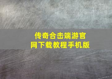 传奇合击端游官网下载教程手机版