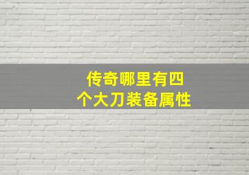 传奇哪里有四个大刀装备属性