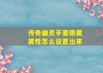 传奇幽灵手套隐藏属性怎么设置出来