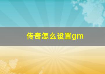 传奇怎么设置gm