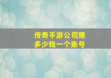 传奇手游公司赚多少钱一个账号