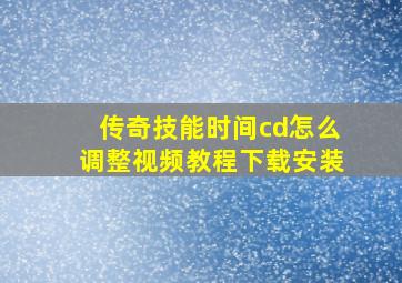 传奇技能时间cd怎么调整视频教程下载安装