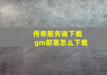 传奇服务端下载gm部落怎么下载