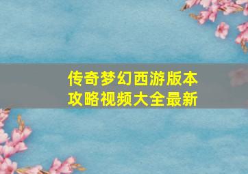 传奇梦幻西游版本攻略视频大全最新