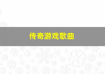 传奇游戏歌曲