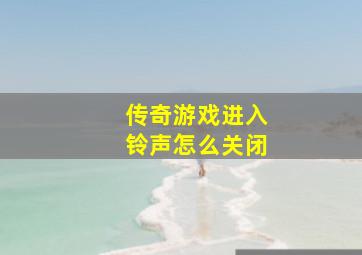 传奇游戏进入铃声怎么关闭