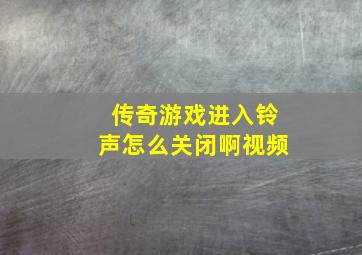 传奇游戏进入铃声怎么关闭啊视频